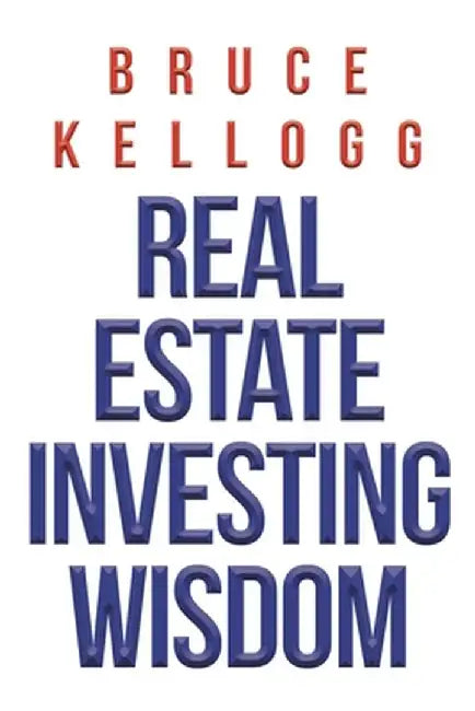 Real Estate Investing Wisdom by Bruce Kellogg