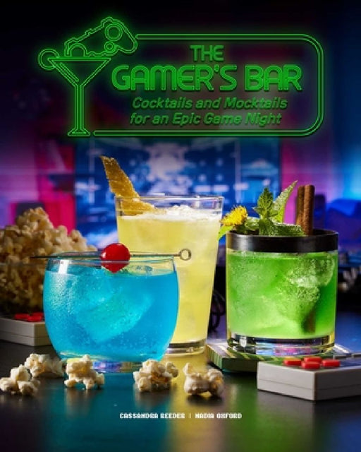 The Gamer's Bar: Cocktails and Mocktails for an Epic Game Night by Cassandra Reeder