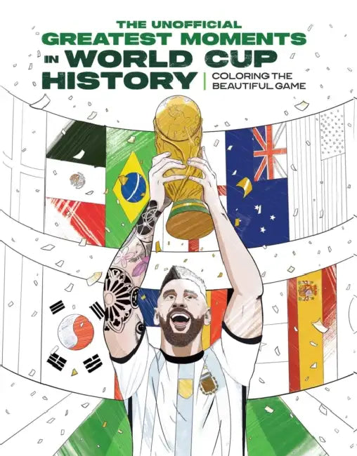 The Greatest Moments in World Cup History: Coloring the Beautiful Game: An Unofficial Soccer History [Kylian Mbappé, Cristiano Ronaldo, Lionel Messi] by Insight Editions, Samuel Leonardo Camejo