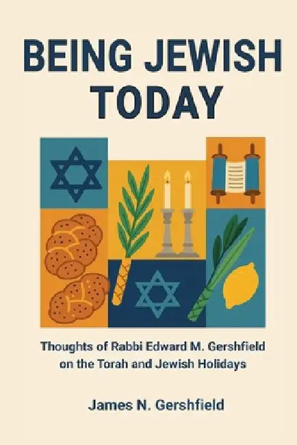 Being Jewish Today: Thoughts of Rabbi Edward M. Gershfield on the Torah and Jewish Holidays by James N. Gershfield