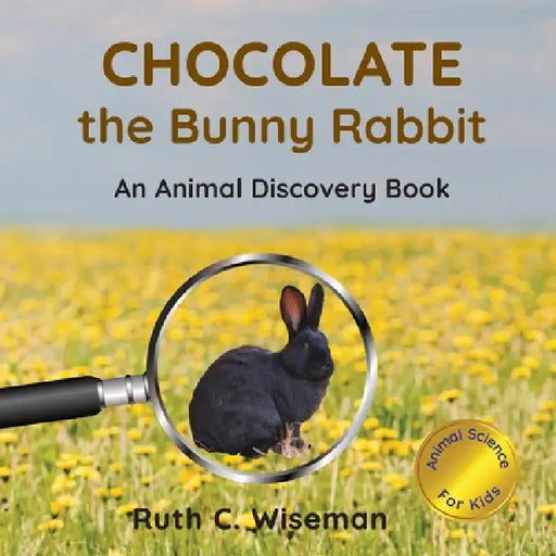 Chocolate the Bunny Rabbit: An Animal Discovery Book by Ruth C. Wiseman, Ruth C. Wiseman