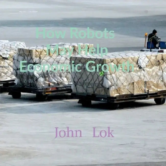 How Robots May Help Economic Growth by John Lok
