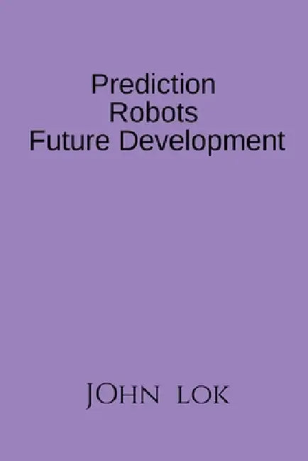 Prediction Robots Future Development by John Lok