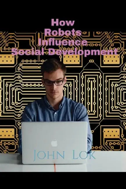 How Robots Influence Social Development by John Lok