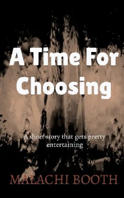 A Time For Choosing by Malachi Booth