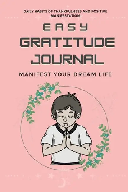 Easy Gratitude Journal: Random Gratitude Every Day for Thankfulness and Happiness (Manifest Your Dream Life) by Nitin Arunram