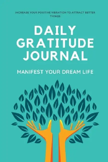 Daily Gratitude Journal: 10 Minutes Daily and Monthly Gratitude for 120 Days (Manifest your Dream Life), Gratitude for Thankfulness and Positivity by Nitin Arunram