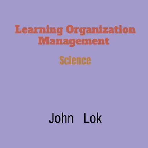 Learning Organization Management by John Lok