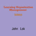 Learning Organization Management by John Lok