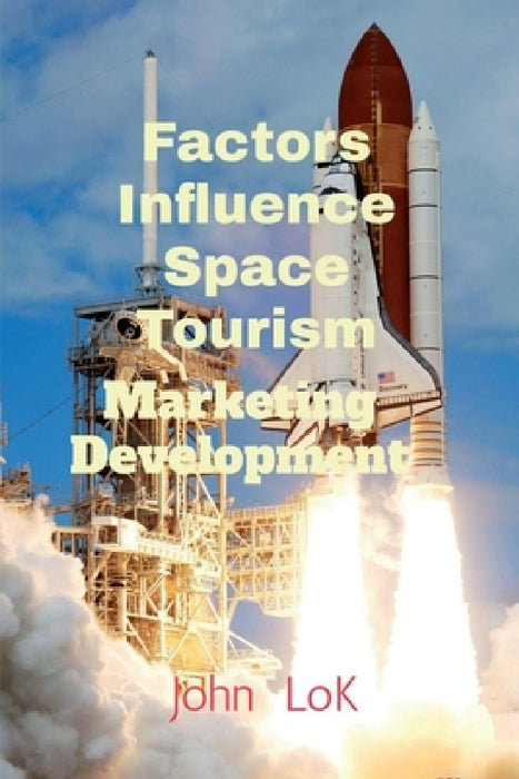 Factors Influence Space Tourism: Marketing Development by John Lok