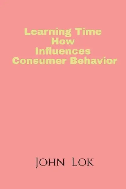 Learning Time How Influences Consumer Behavior by John Lok