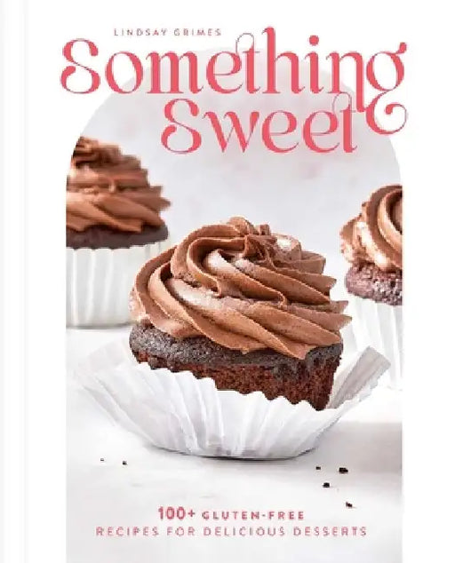 Something Sweet: 100+ Gluten-Free Recipes for Delicious Desserts by Lindsay Grimes Freedman
