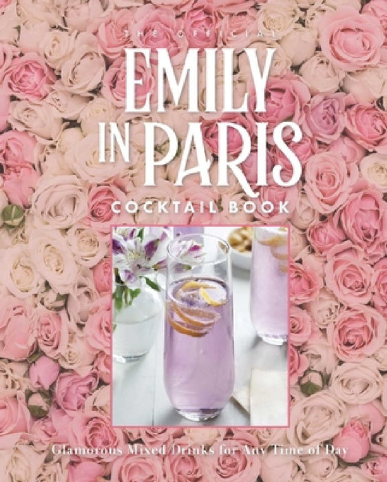 The Official Emily in Paris Cocktail Book: Delicious Mixed Drinks from the City of Light