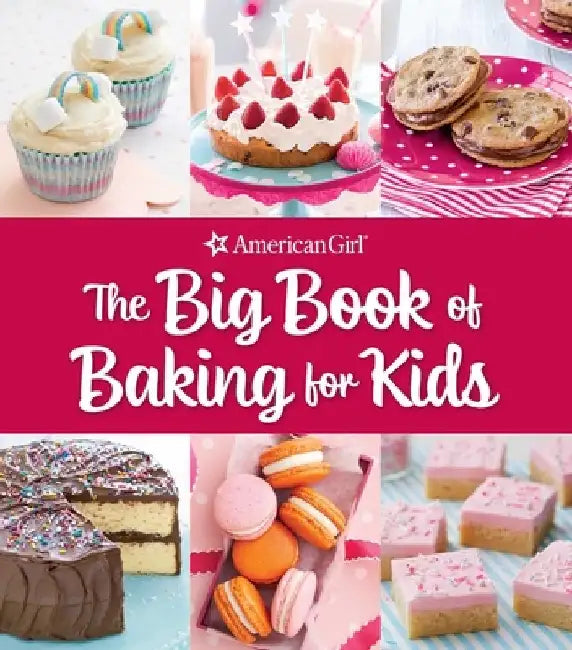 The Big Book of Baking for Kids: Favorite Recipes to Make and to Share from American Girl by Weldon Owen