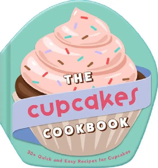 The Cupcakes Cookbook: 30+ Quick and Easy Recipes for Cupcakes by Weldon Owen