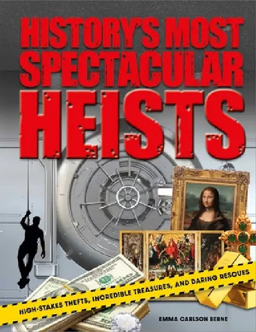 History's Most Spectacular Heists: High-Stakes Thefts, Incredible Treasures, and Daring Rescues by Emma Carlson Berne, Emma Carlson Berne