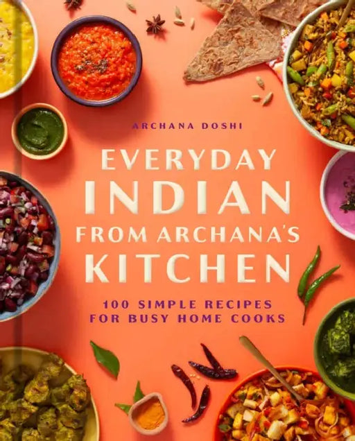 Everyday Indian from Archana's Kitchen: 100 Simple Recipes for Busy Home Cooks by Archana Doshi