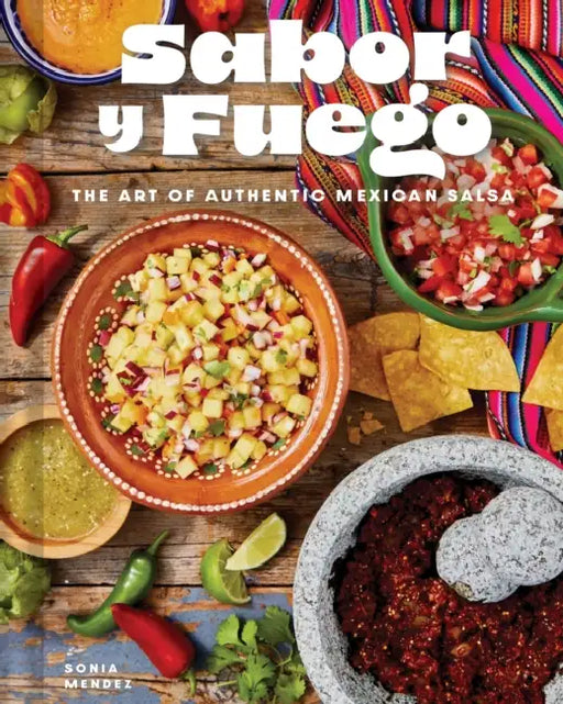 Sabor Y Fuego: The Art of Authentic Mexican Salsa by Sonia Mendez