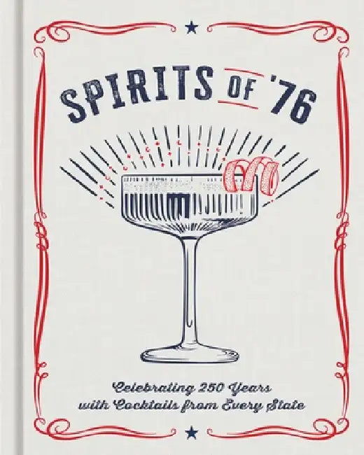 Spirits of '76: Celebrating 250 Years with Cocktails from Every State by Kim Laidlaw