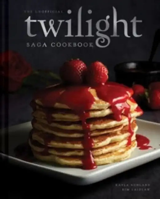 The Unofficial Twilight Saga Cookbook [UK Edition]: Flavours from Forks by Kayla Ruhland