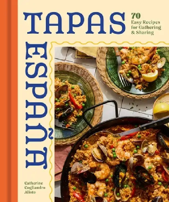 Tapas Espana: 70 Easy Recipes for Gathering and Sharing by Catherine Cogliandro Alioto