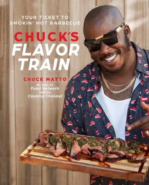 Chuck's Flavor Train: Your Ticket to Smokin' Hot Barbecue by Chuck Matto