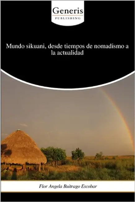 Mundo sikuani, desde tiempos de nomadismo a la actualidad by Escobar, Flor Angela Buitrago