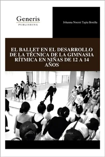 El Ballet En El Desarrollo de la Técnica de la Gimnasia Rítmica En Niñas de 12 a 14 Años by Tapia Bonilla, Johanna Noemi