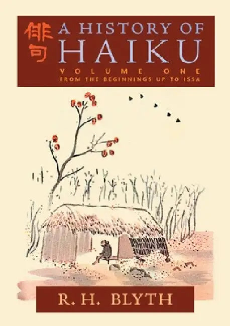 A History of Haiku (Volume One): From the Beginnings up to Issa by R. H. Blyth