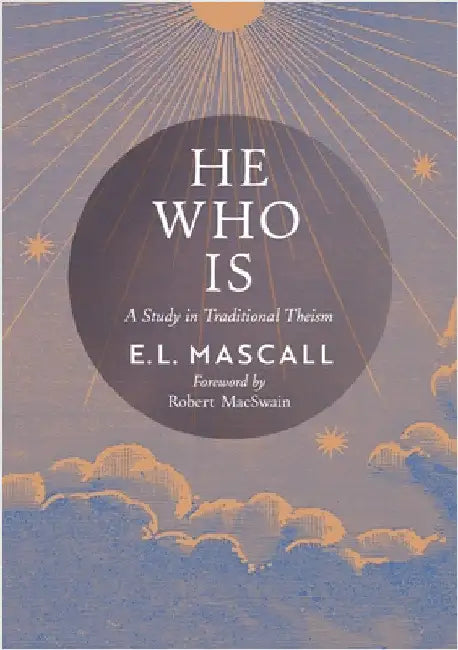 He Who Is: A Study in Traditional Theism by E. L. Mascall