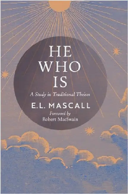 He Who Is: A Study in Traditional Theism by Mascall, E. L.
