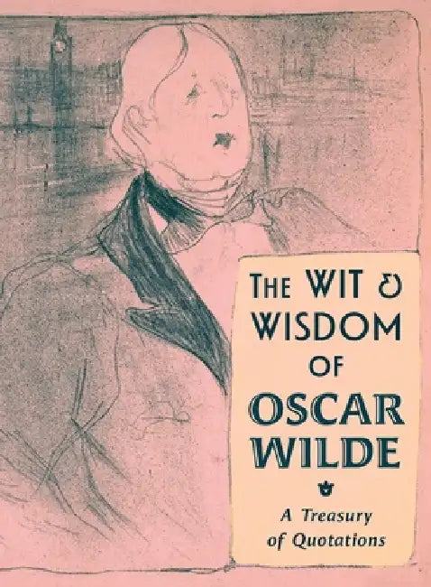 The Wit & Wisdom of Oscar Wilde: A Treasury of Quotations by Oscar Wilde, Alvin Redman