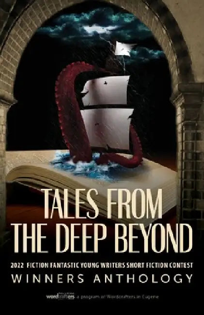 Tales from the Deep Beyond: 2022 Fiction Fantastic Young Writers Short Fiction Contest Winners Anthology by Wordcrafters in Eugene