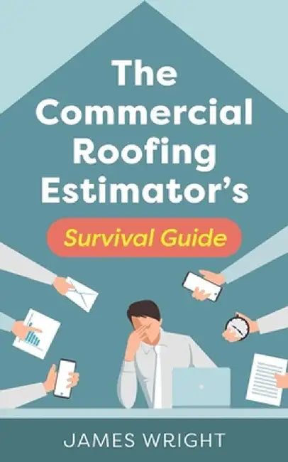 The Commercial Roofing Estimator's Survival Guide by James Wright