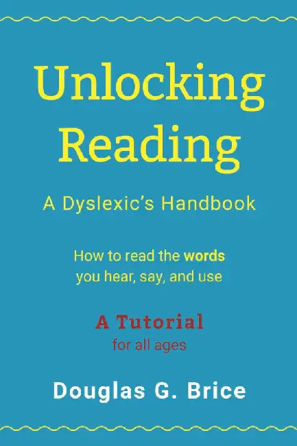 Unlocking Reading: A Dyslexic's Handbook by Douglas G. Brice