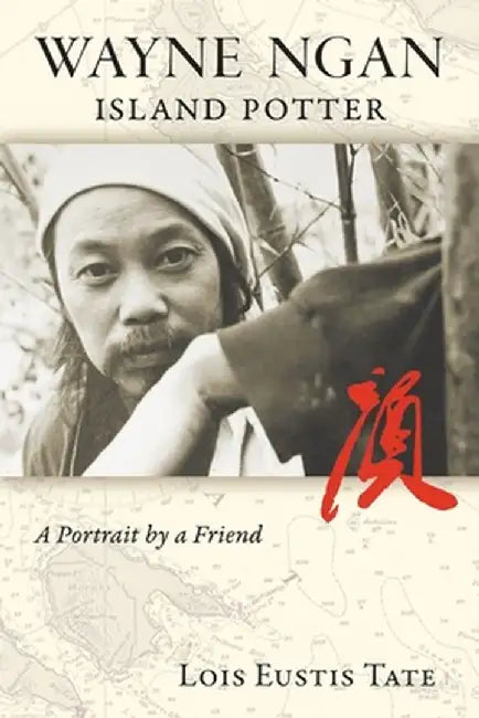 Wayne Ngan, Island Potter: A Portrait by a Friend by Lois Eustis Tate