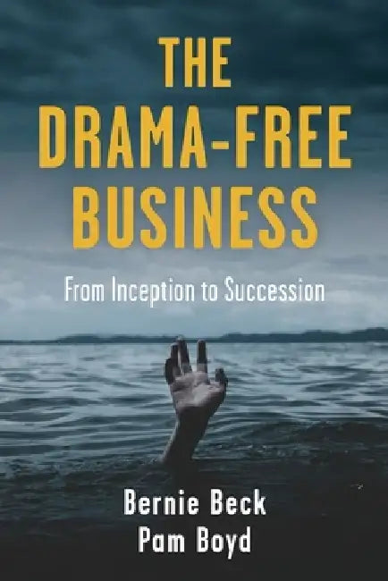 The Drama-Free Business: From Inception to Succession by Bernie Beck