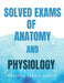 Solved Exams of Anatomy and Physiology by Rachna Maan