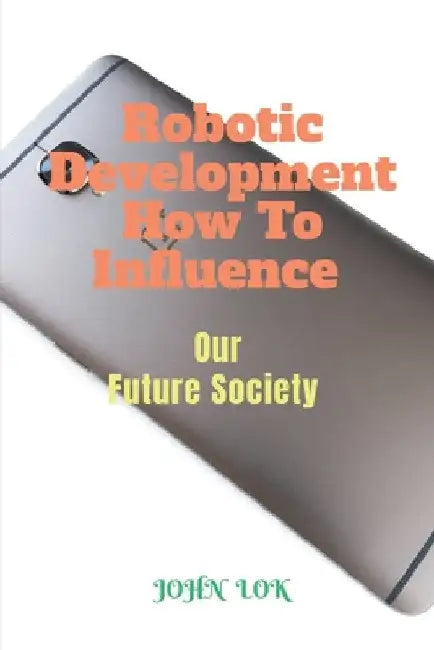 Robotic Development How To Influence by John Lok