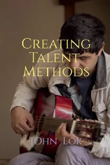 Creating Talent Methods by John Lok