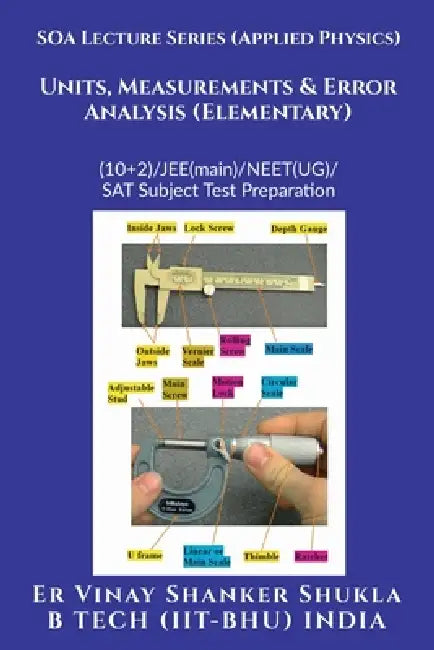 SOA Lecture Series (Applied Physics) Units, Measurements & Error Analysis (Elementary): (10+2)/JEE(main)/NEET(UG)/SAT Subject Test Preparation by Er Vinay Shanker Shukla