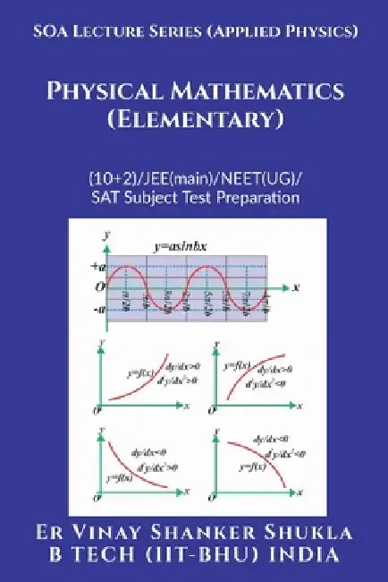 SOA Lecture Series (Applied Physics) Physical Mathematics (Elementary): (10+2)/JEE(main)/NEET(UG)/SAT Subject Test Preparation by Er Vinay Shanker Shukla