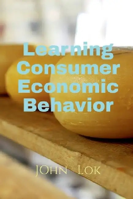 Learning Consumer Economic Behavior by John Lok