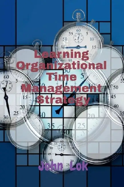 Learning Organizational Time Management Strategy by John Lok