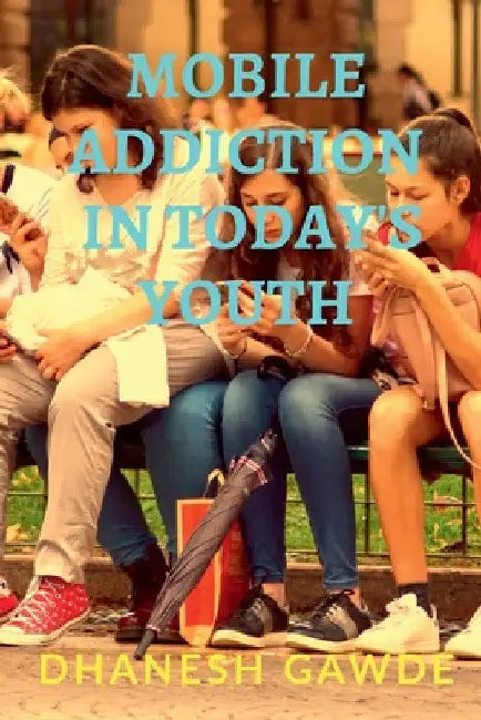 Mobile Addiction In Today's Youth by Dhanesh Ghanashyam