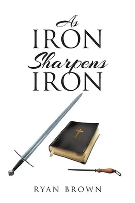 As Iron Sharpens Iron by Ryan Brown