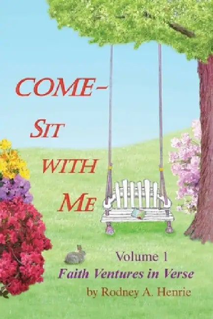 Come - Sit With Me: Faith Ventures in Verse by Rodney A. Henrie