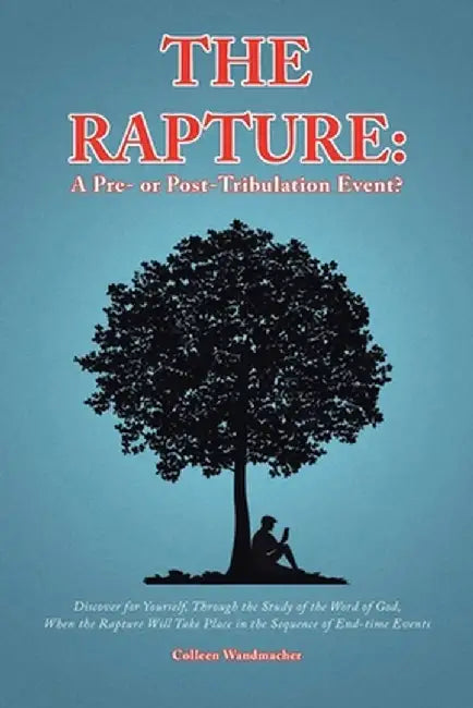 The Rapture: A Pre- or Post-Tribulation Event?: Discover for yourself-through the study of the Word of God-when the rapture will ta by Colleen Wandmacher