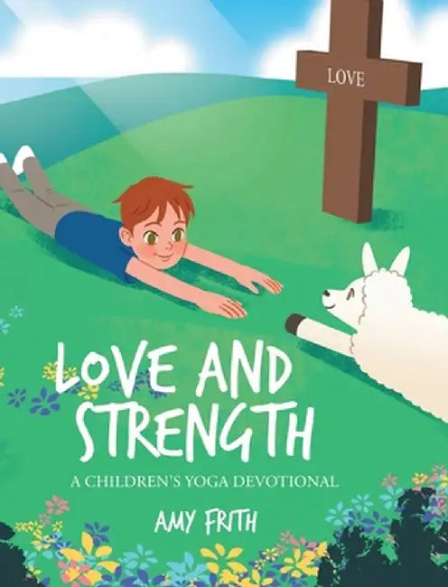 Love and Strength: A Children's Yoga Devotional by Amy Frith