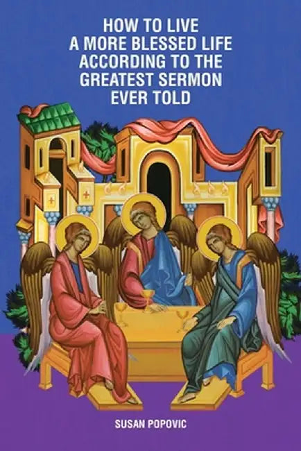 How to Live a More Blessed Life According to the Greatest Sermon Ever Told by Susan Popovic